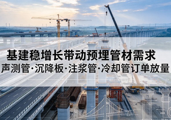 沐川基建稳增长带动预埋监测管材需求，声测管、沉降板、注浆管订单持续放量